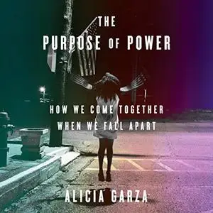 The Purpose of Power: How We Come Together When We Fall Apart [Audiobook]