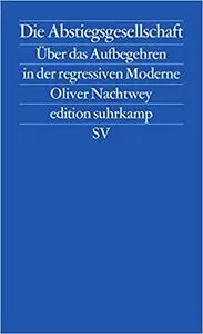 Die Abstiegsgesellschaft: Über das Aufbegehren in der regressiven Moderne (edition suhrkamp)