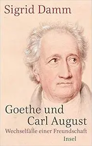 Goethe und Carl August: Wechselfälle einer Freundschaft