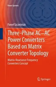 Three-phase AC-AC Power Converters Based on Matrix Converter Topology: Matrix-reactance frequency converters concept (Repost)