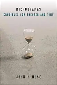 Microdramas: Crucibles for Theater and Time