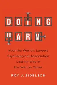 Doing Harm: How the World's Largest Psychological Association Lost Its Way in the War on Terror