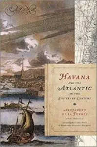 Havana and the Atlantic in the Sixteenth Century (Envisioning Cuba)
