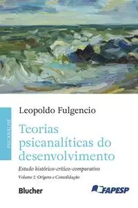 «Teorias psicanalíticas do desenvolvimento, volume 1 – Origens e consolidação» by Leopoldo Fulgencio