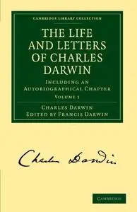 The Life and Letters of Charles Darwin, Volume 1: Including an Autobiographical Chapter