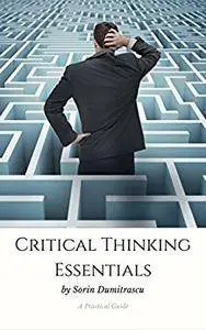 Critical Thinking Essentials: A Practical Guide by Sorin Dumitrascu