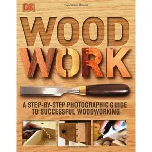 Woodwork: A Step-by-Step Photographic Guide to Successful Woodworking