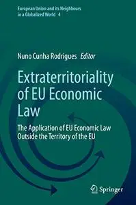 Extraterritoriality of EU Economic Law: The Application of EU Economic Law Outside the Territory of the EU