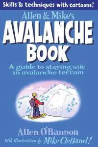 Allen & Mike's Avalanche Book: A Guide to Staying Safe in Avalanche Terrain