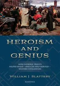 Heroism and Genius: How Catholic Priests Helped Build—and Can Help Rebuild—Western Civilization