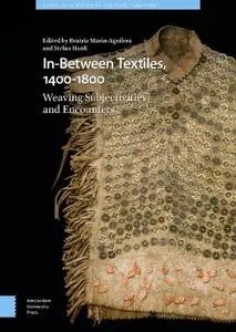 In-Between Textiles, 1400-1800: Weaving Subjectivities and Encounters