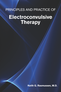 Principles and Practice of Electroconvulsive Therapy