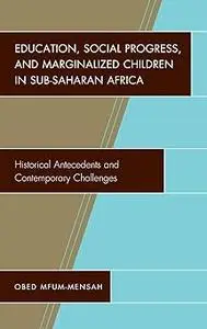 Education, Social Progress, and Marginalized Children in Sub-Saharan Africa: Historical Antecedents and Contemporary Cha