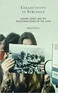 Collectivity in Struggle: Godard, Genet, and the Palestinian Revolt of the 1970s