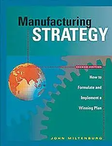 Manufacturing Strategy: How to Formulate and Implement a Winning Plan, Second Edition