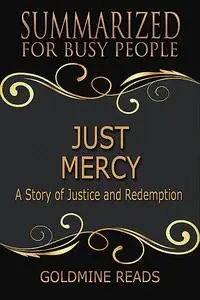 «Just Mercy – Summarized for Busy People: Based On the Book By Bryan Stevenson» by Goldmine Reads