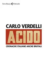 Carlo Verdelli - Acido. Cronache italiane anche brutali