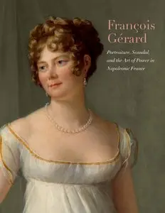Kathryn Calley Galitz, "François Gérard: Portraiture, Scandal, and the Art of Power in Napoleonic France"