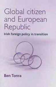 Global Citizen and European Republic: Irish Foreign Policy in Transition (Reappraising the Political)