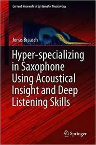 Hyper-specializing in Saxophone Using Acoustical Insight and Deep Listening Skills