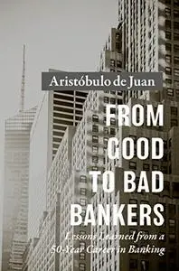 From Good to Bad Bankers: Lessons Learned from a 50-Year Career in Banking (Repost)