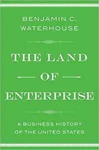 The Land of Enterprise: A Business History of the United States