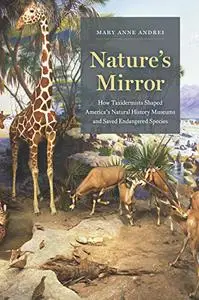 Nature's Mirror: How Taxidermists Shaped America’s Natural History Museums and Saved Endangered Species