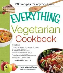 «The Everything Vegetarian Cookbook: 300 Healthy Recipes Everyone Will Enjoy» by Jay Weinstein