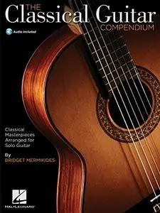 The Classical Guitar Compendium: Classical Masterpieces Arranged for Solo Guitar