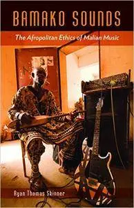 Ryan Thomas Skinner - Bamako Sounds: The Afropolitan Ethics of Malian Music