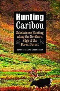 Hunting Caribou: Subsistence Hunting along the Northern Edge of the Boreal Forest