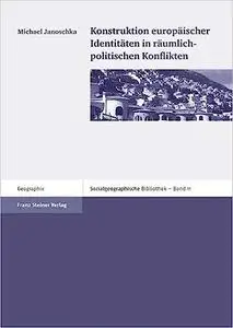 Konstruktion europaischer Identitaten in raumlich-politischen Konflikten (Sozialgeographische Bibliothek)