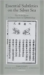 Essential Subtleties on the Silver Sea: The Yin-Hai Jing-Wei: A Chinese Classic on Ophthalmology