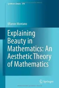 Explaining Beauty in Mathematics: An Aesthetic Theory of Mathematics (Repost)