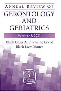 Annual Review of Gerontology and Geriatrics, Volume 41, 2021: Black Older Adults in the Era of Black Lives Matter