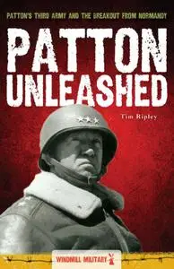 Patton Unleashed: Patton's Third Army and the Breakout from Normandy, August-September 1944