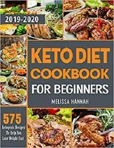 Keto Diet Cookbook For Beginners 2019-2020: 575 Ketogenic Recipes To Help You Lose Weight Fast