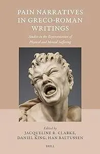 Pain Narratives in Greco-Roman Writings: Studies in the Representation of Physical and Mental Suffering