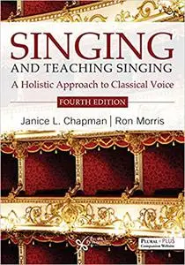 Singing and Teaching Singing: A Holistic Approach to Classical Voice, 4th Edition