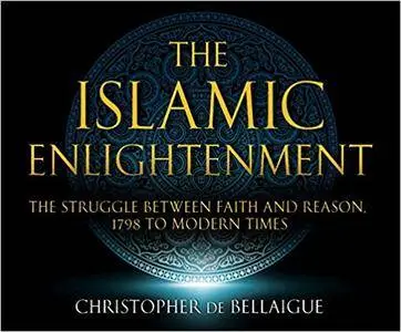 The Islamic Enlightenment: The Struggle Between Faith and Reason: 1798 to Modern Times [Audiobook]