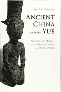 Ancient China and the Yue: Perceptions and Identities on the Southern Frontier, c.400 BCE-50 CE