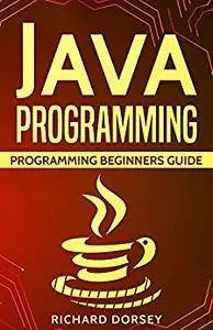 Java Programming: Programming Beginners Guide