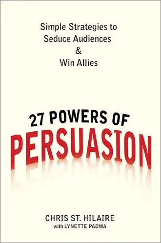 27 Powers of Persuasion: Simple Strategies to Seduce Audiences & Win Allies