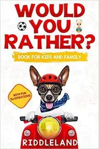 Would You Rather? Book For Kids and Family: The Book of Funny Scenarios, Wacky Choices
