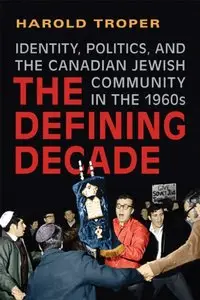 The Defining Decade: Identity, Politics, and the Canadian Jewish Community in the 1960s (repost)