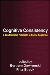 Cognitive Consistency: A Fundamental Principle in Social Cognition