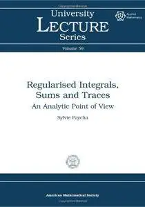 Regularised Integrals, Sums and Traces: An Analytic Point of View (University Lecture Series)