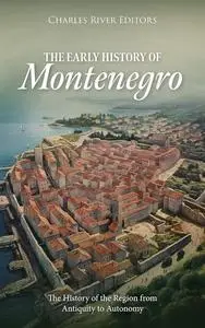 The Early History of Montenegro: The History of the Region from Antiquity to Autonomy