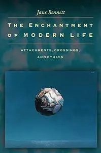 The Enchantment of Modern Life: Attachments, Crossings, and Ethics
