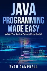 Java Programming Made Easy: Unlock Your Coding Potential from Scratch (Computer Programming)